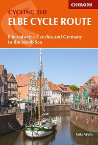 The Elbe Cycle Route : Elberadweg - Czechia and Germany to the North Sea - Mike Wells