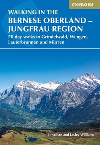 Walking in the Bernese Oberland - Jungfrau region : 50 day walks in Grindelwald, Wengen, Lauterbrunnen and Murren - Lesley Williams