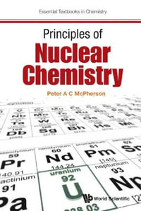 PRINCIPLES OF NUCLEAR CHEMISTRY : Essential Textbooks in Chemistry - PETER A C MCPHERSON