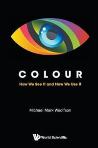 Colour : How We See It and How We Use It - Michael Mark Woolfson