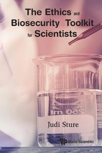 Ethics And Biosecurity Toolkit For Scientists, The : With Applications to Chemistry, Physics, Materials Science, Engineering, Biology and Medicine - Judi Sture