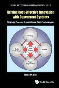 DRIVING COST-EFFECTIVE INNOVATION WITH CONCURRENT SYSTEMS : Strategy, Process, Organization, & Tools/Technologies - FRANK M HULL