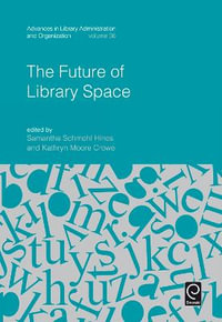 The Future of Library Space : Advances in Library Administration and Organization - Samantha Schmehl Hines