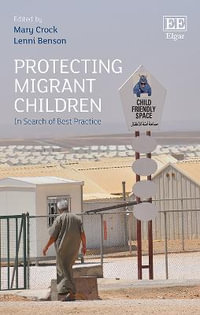 Protecting Migrant Children : In Search of Best Practice - Mary Crock