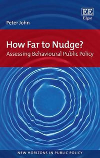 How Far to Nudge? : Assessing Behavioural Public Policy - Peter John