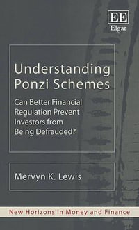 Understanding Ponzi Schemes : Can Better Financial Regulation Prevent Investors from Being Defrauded? - Mervyn K. Lewis