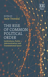 The Rise of Common Political Order : Institutions, Public Administration and Transnational Space - Jarle Trondal