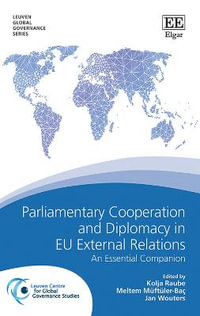 Parliamentary Cooperation and Diplomacy in EU External Relations : An Essential Companion - Kolja Raube