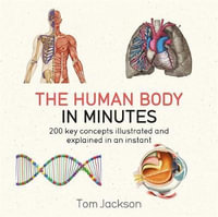 The Human Body in Minutes : 200 Key Concepts Illustrated and Explained in an Instant - Tom Jackson