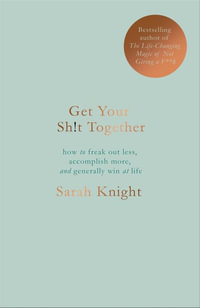 Get Your Sh*t Together : A No F*cks Given Guide - Sarah Knight