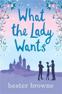 What the Lady Wants : escape with this sweet and funny romantic comedy - Hester Browne