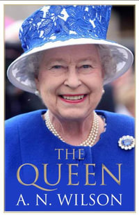 The Queen : The Life and Family of Queen Elizabeth II - A. N. Wilson