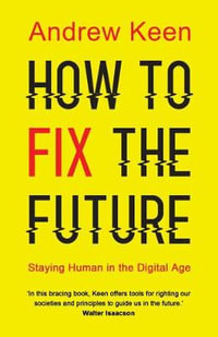 How to Fix the Future : Staying Human in the Digital Age - Andrew Keen