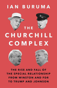 The Churchill Complex : The Curse of Being Special, from Winston and FDR to Trump and Brexit - Ian Buruma