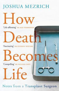 How Death Becomes Life : Notes from a Transplant Surgeon - Joshua Mezrich