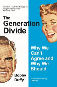 The Generation Divide : Why We Can't Agree and Why We Should - Bobby Duffy