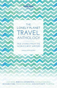 Lonely Planet the Lonely Planet Travel Anthology : True Stories from the World's Best Writers - Tc Boyle