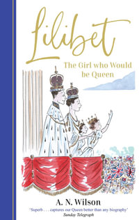 Lilibet : The Girl Who Would be Queen - A. N. Wilson