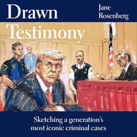Drawn Testimony : Sketching a generation's most iconic criminal cases - Jane Rosenberg