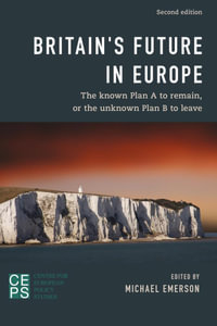 Britain's Future in Europe : The Known Plan A to Remain or the Unknown Plan B to Leave - Michael Emerson