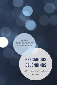 Precarious Belongings : Affect and Nationalism in Asia - Chih-ming Wang