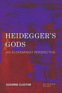 Heidegger's Gods : An Ecofeminist Perspective - Susanne Claxton