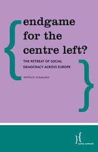 Endgame for the Centre Left? : The Retreat of Social Democracy Across Europe - Patrick Diamond