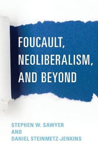 Foucault, Neoliberalism, and Beyond - Stephen W. Sawyer