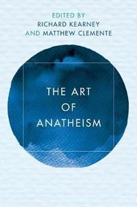 The Art of Anatheism : Reframing Continental Philosophy of Religion - Richard Kearney