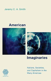 American Imaginaries : Nations, Societies and Capitalism in the Many Americas - Jeremy C.A. Smith