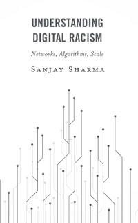 Understanding Digital Racism : Networks, Algorithms, Scale - Sanjay Sharma