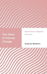 The Other of Climate Change : Racial Futurism, Migration, Humanism - Andrew Baldwin