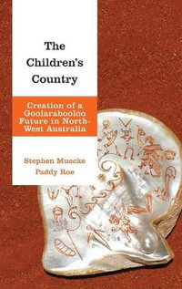 The Children's Country : Creation of a Goolarabooloo Future in North-West Australia - Stephen Muecke