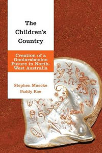 The Children's Country : Creation of a Goolarabooloo Future in North-West Australia - Stephen Muecke