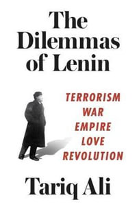 The Dilemmas of Lenin : Terrorism, War, Empire, Love, Revolution - Tariq Ali