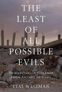 The Least of All Possible Evils : A Short History of Humanitarian Violence - Eyal Weizman