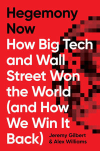 Hegemony Now : How Big Tech and Wall Street Won the World (And How We Win it Back) - Alex Williams