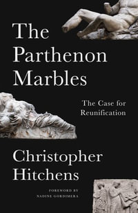 The Parthenon Marbles : The Case for Reunification - Christopher Hitchens, preface by Nadine Gordimer, with essays by Robert Browning and Charalambos Bouras