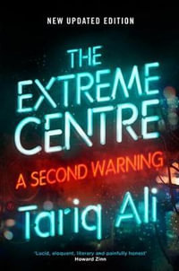 The Extreme Centre : A Second Warning - Tariq Ali