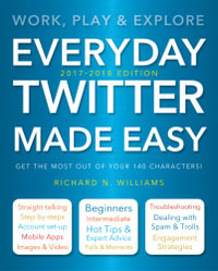 Everyday Twitter Made Easy : Work, Play and Explore : Updated for 2017-2018 - Richard Williams