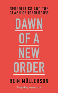 Dawn of a New Order : Geopolitics and the Clash of Ideologies - Rein Mullerson