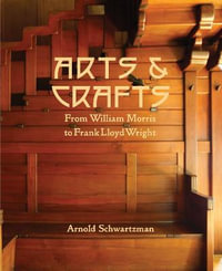 Arts and Crafts : From William Morris to Frank Lloyd Wright - ARNOLD SCHWARTZMAN