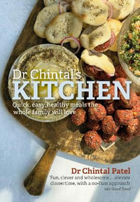 Dr Chintal's Kitchen : Quick, easy, healthy meals the whole family will love - Chintal Patel