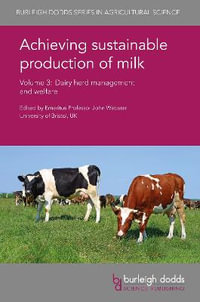 Achieving Sustainable Production of Milk : Volume 3 Dairy Herd Management and Welfare - Emeritus Professor John Webster