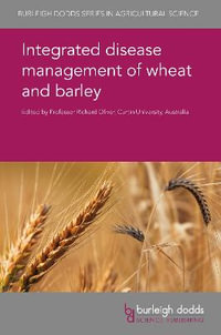 Integrated disease management of wheat and barley : Burleigh Dodds Series in Agricultural Science - Prof Richard Oliver