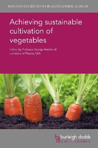 Achieving Sustainable Cultivation of Vegetables : Burleigh Dodds Series in Agricultural Science - Prof. George Hochmuth