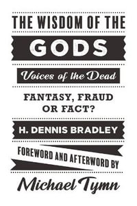 The Wisdom of the Gods : Voices of the Dead: Fantasy, Fraud or Fact? - H. Dennis Bradley