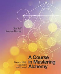 A Course in Mastering Alchemy : Tools to Shift, Transform and Ascend - Jim Self