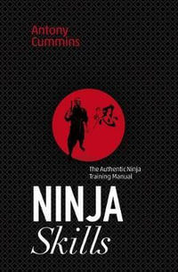 Ninja Skills : The Authentic Ninja Training Manual - Antony Cummins