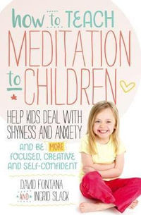 How to Teach Meditation to Children : Help Kids Deal With Shyness and Anxiety and Be More Focused, Creative and Self-Confident - David Fontana